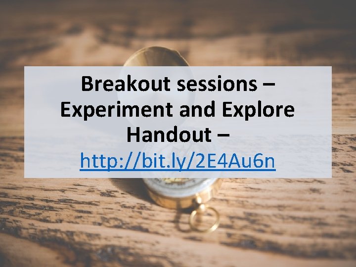 Breakout sessions – Experiment and Explore Handout – http: //bit. ly/2 E 4 Au