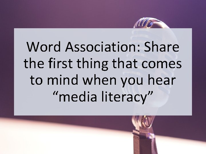 Word Association: Share the first thing that comes to mind when you hear “media