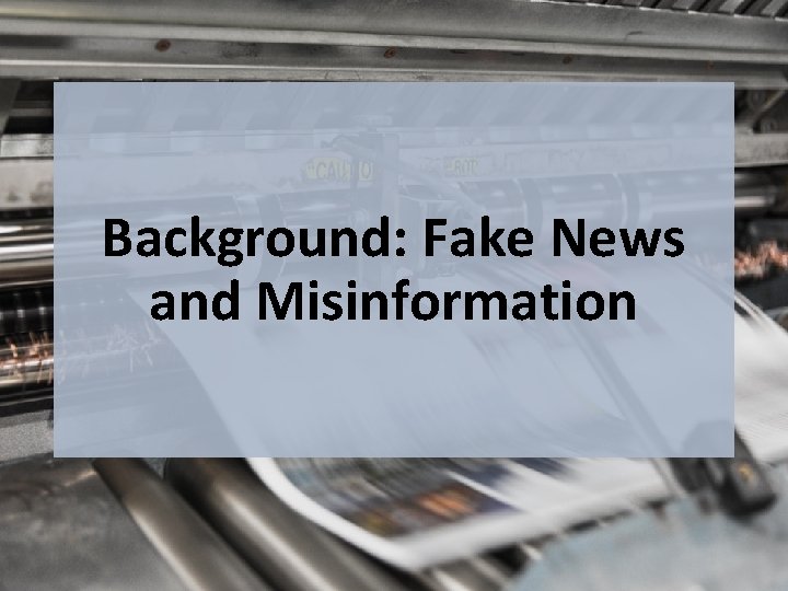 Background: Fake News and Misinformation 