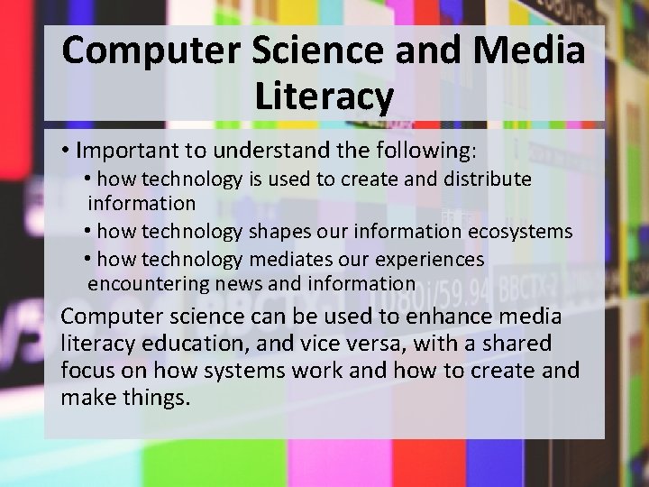 Computer Science and Media Literacy • Important to understand the following: • how technology