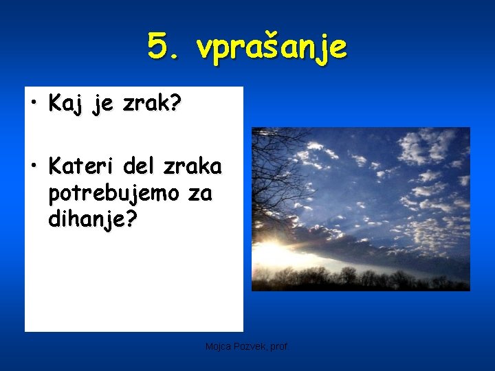 5. vprašanje • Kaj je zrak? • Kateri del zraka potrebujemo za dihanje? Mojca