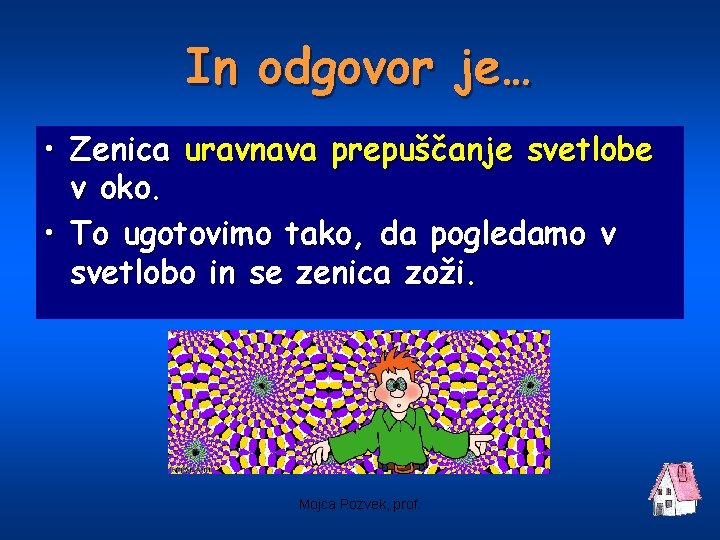 In odgovor je… • Zenica uravnava prepuščanje svetlobe v oko. • To ugotovimo tako,