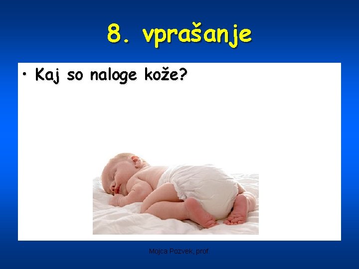 8. vprašanje • Kaj so naloge kože? Mojca Pozvek, prof. 