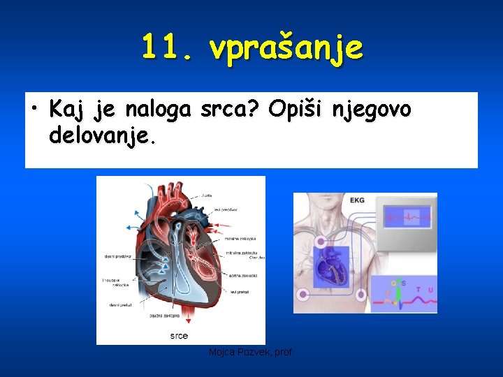 11. vprašanje • Kaj je naloga srca? Opiši njegovo delovanje. Mojca Pozvek, prof. 