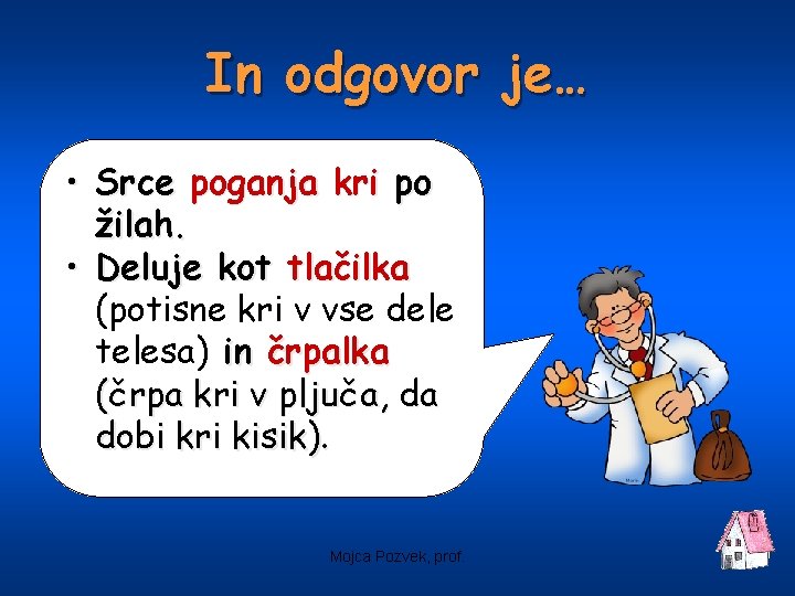 In odgovor je… • Srce poganja kri po žilah. • Deluje kot tlačilka (potisne