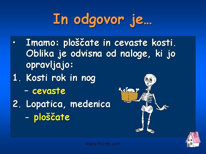 In odgovor je… • Imamo: ploščate in cevaste kosti. Oblika je odvisna od naloge,