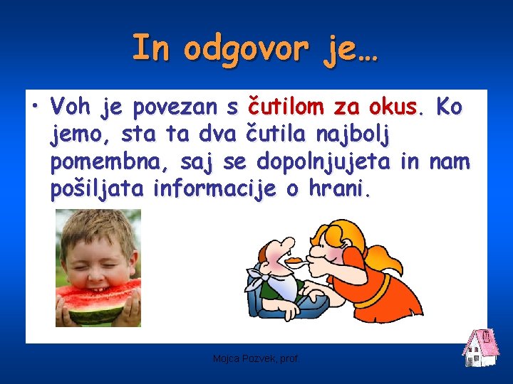 In odgovor je… • Voh je povezan s čutilom za okus. Ko jemo, sta