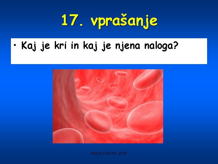 17. vprašanje • Kaj je kri in kaj je njena naloga? Mojca Pozvek, prof.