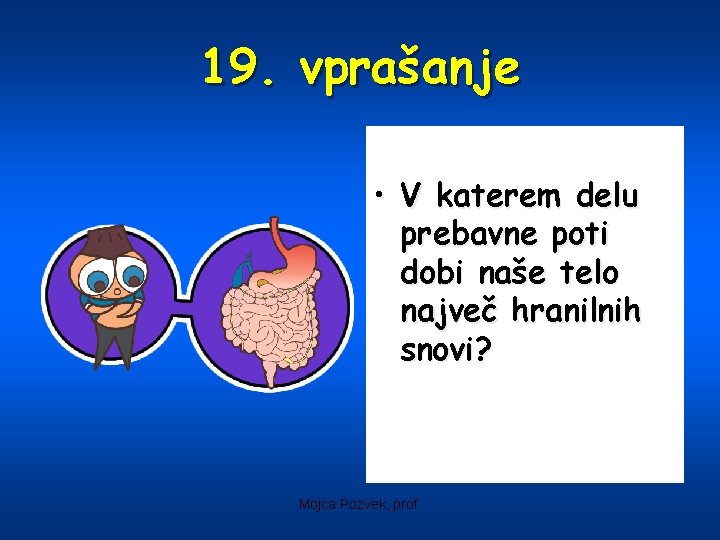 19. vprašanje • V katerem delu prebavne poti dobi naše telo največ hranilnih snovi?