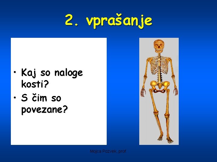 2. vprašanje • Kaj so naloge kosti? • S čim so povezane? Mojca Pozvek,