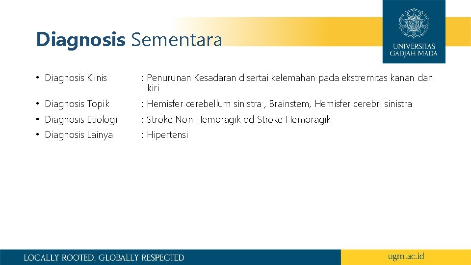 Diagnosis Sementara • Diagnosis Klinis : Penurunan Kesadaran disertai kelemahan pada ekstremitas kanan dan