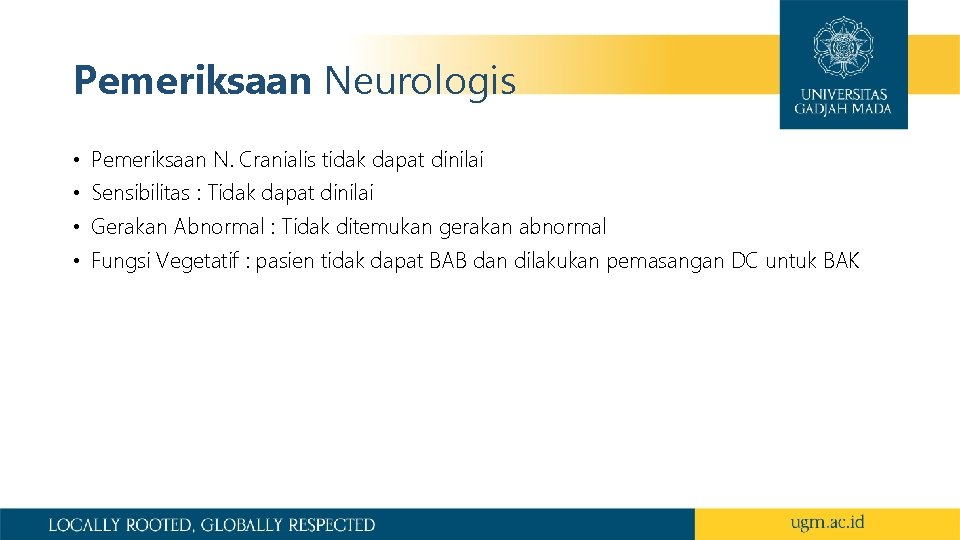 Pemeriksaan Neurologis • Pemeriksaan N. Cranialis tidak dapat dinilai • Sensibilitas : Tidak dapat