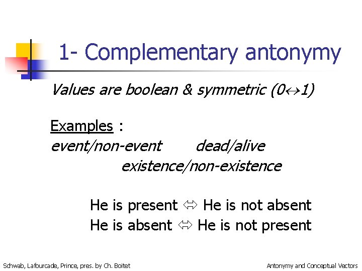 1 - Complementary antonymy Values are boolean & symmetric (0 1) Examples : event/non-event