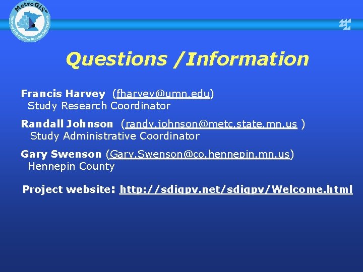 Questions /Information Francis Harvey (fharvey@umn. edu) Study Research Coordinator Randall Johnson (randy. johnson@metc. state.