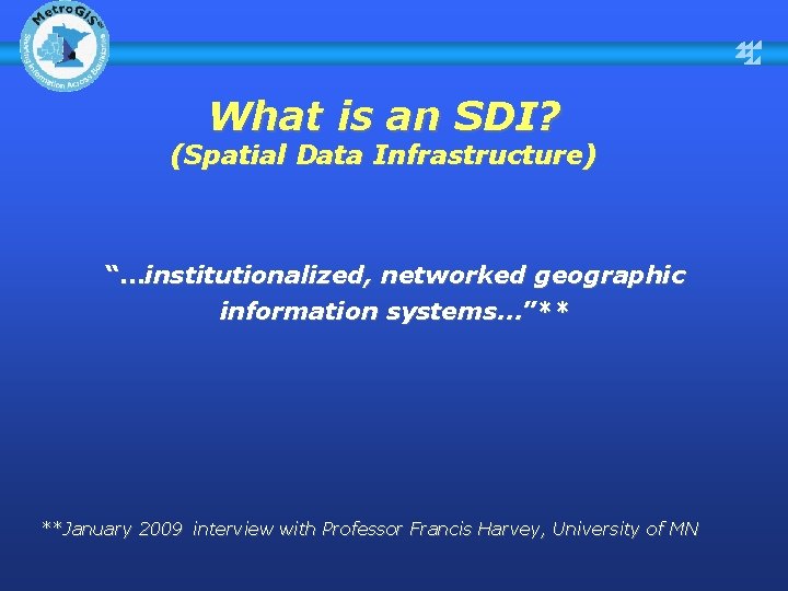What is an SDI? (Spatial Data Infrastructure) “…institutionalized, networked geographic information systems…”** **January 2009