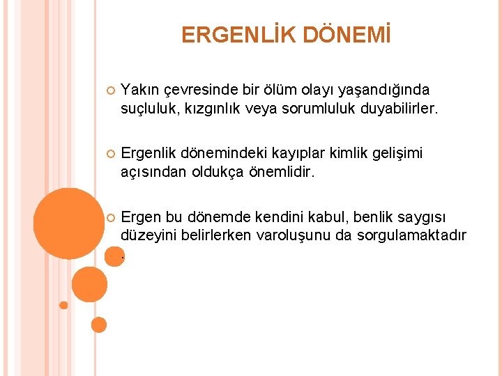 ERGENLİK DÖNEMİ Yakın çevresinde bir ölüm olayı yaşandığında suçluluk, kızgınlık veya sorumluluk duyabilirler. Ergenlik