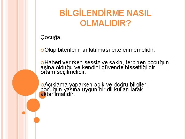 BİLGİLENDİRME NASIL OLMALIDIR? Çocuğa; Olup bitenlerin anlatılması ertelenmemelidir. Haberi verirken sessiz ve sakin, tercihen