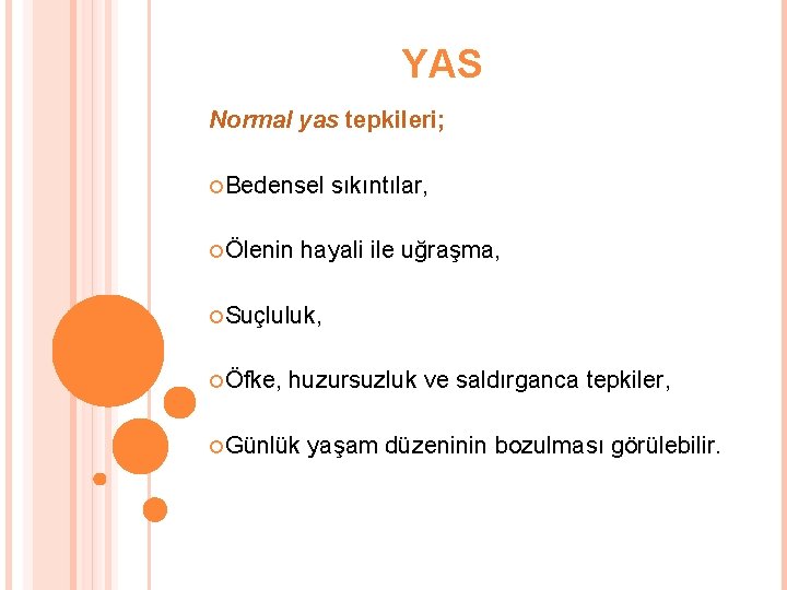 YAS Normal yas tepkileri; Bedensel Ölenin sıkıntılar, hayali ile uğraşma, Suçluluk, Öfke, huzursuzluk ve