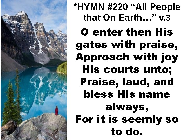 *HYMN #220 “All People that On Earth…” v. 3 O enter then His gates