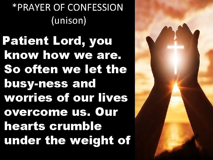 *PRAYER OF CONFESSION (unison) Patient Lord, you know how we are. So often we
