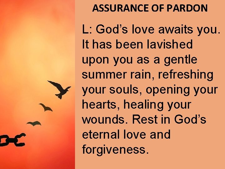 ASSURANCE OF PARDON L: God’s love awaits you. It has been lavished upon you