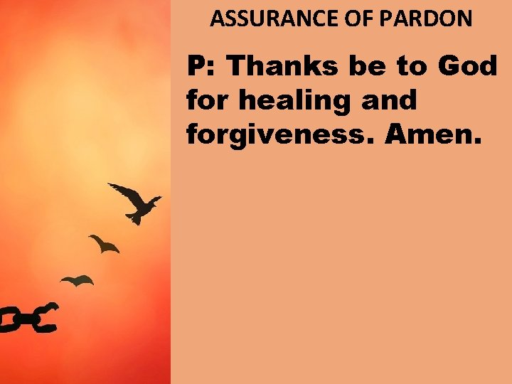 ASSURANCE OF PARDON P: Thanks be to God for healing and forgiveness. Amen. 