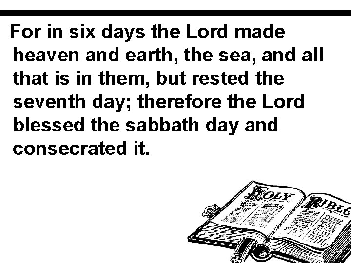For in six days the Lord made heaven and earth, the sea, and all