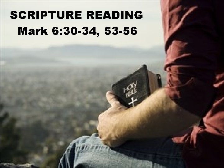 SCRIPTURE READING Mark 6: 30 -34, 53 -56 