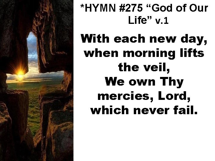 *HYMN #275 “God of Our Life” v. 1 With each new day, when morning