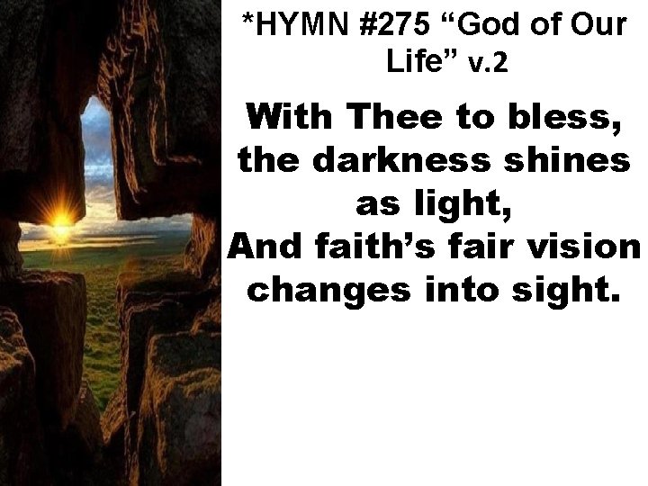 *HYMN #275 “God of Our Life” v. 2 With Thee to bless, the darkness