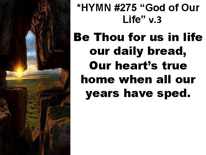 *HYMN #275 “God of Our Life” v. 3 Be Thou for us in life