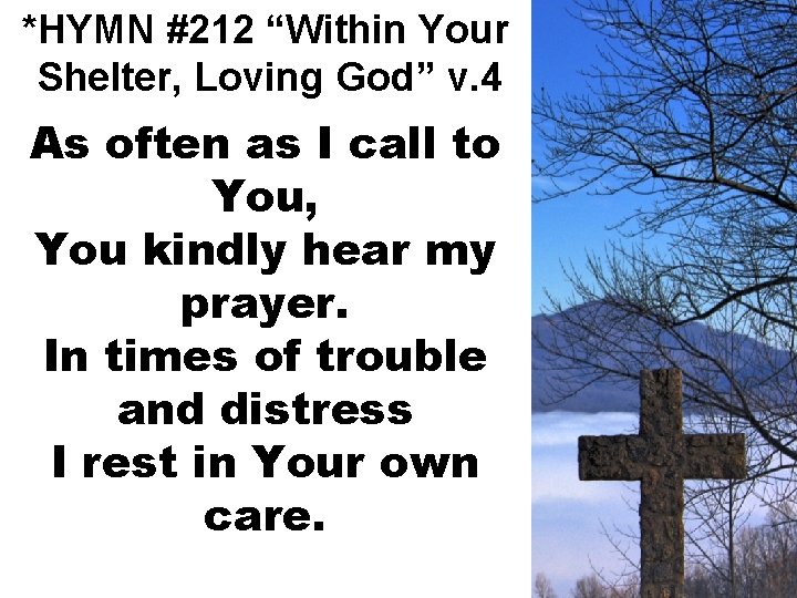 *HYMN #212 “Within Your Shelter, Loving God” v. 4 As often as I call