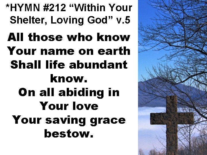 *HYMN #212 “Within Your Shelter, Loving God” v. 5 All those who know Your