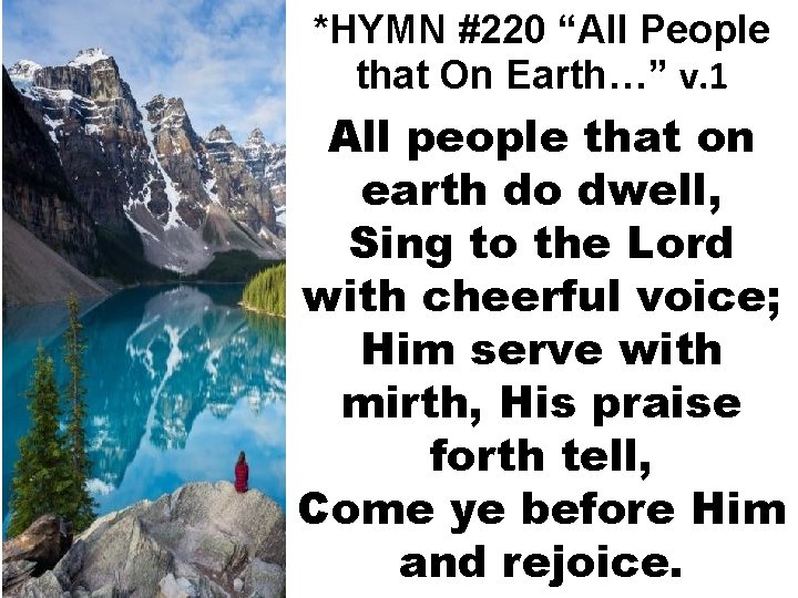 *HYMN #220 “All People that On Earth…” v. 1 All people that on earth