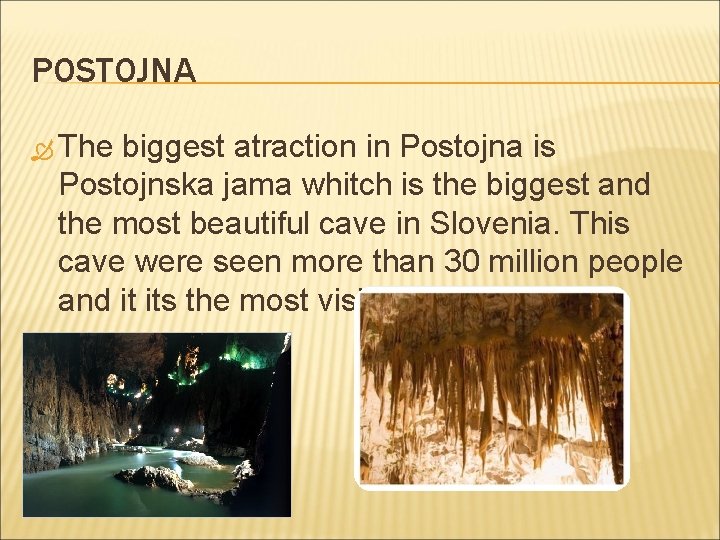 POSTOJNA The biggest atraction in Postojna is Postojnska jama whitch is the biggest and