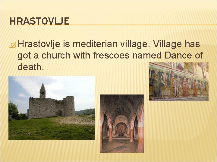 HRASTOVLJE Hrastovlje is mediterian village. Village has got a church with frescoes named Dance