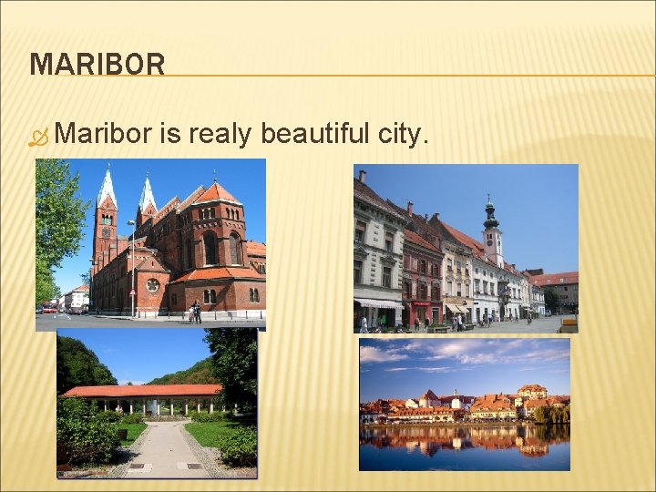 MARIBOR Maribor is realy beautiful city. 