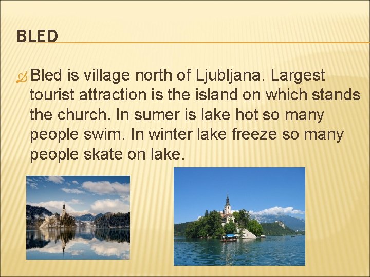 BLED Bled is village north of Ljubljana. Largest tourist attraction is the island on