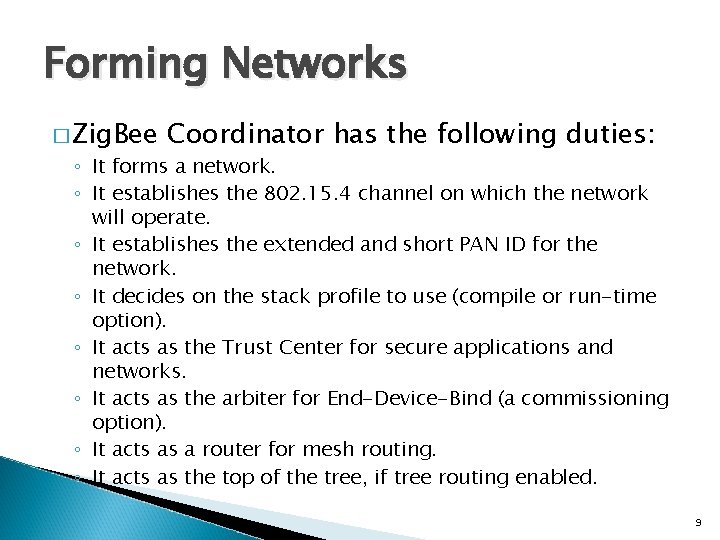 Forming Networks � Zig. Bee Coordinator has the following duties: ◦ It forms a