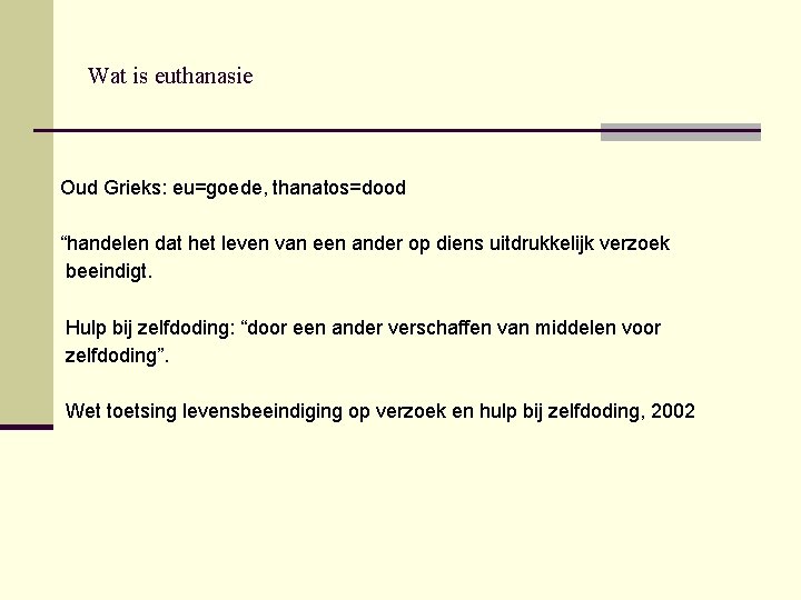 Wat is euthanasie Oud Grieks: eu=goede, thanatos=dood “handelen dat het leven van een ander