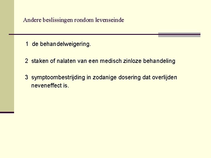 Andere beslissingen rondom levenseinde 1 de behandelweigering. 2 staken of nalaten van een medisch