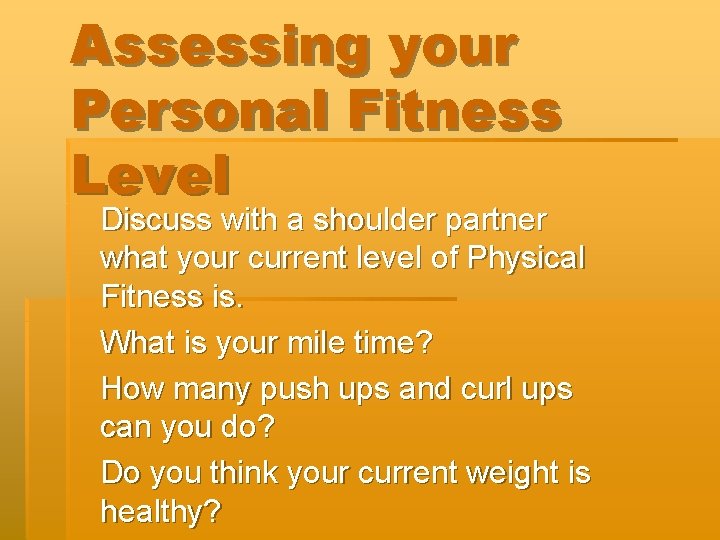 Assessing your Personal Fitness Level Discuss with a shoulder partner what your current level