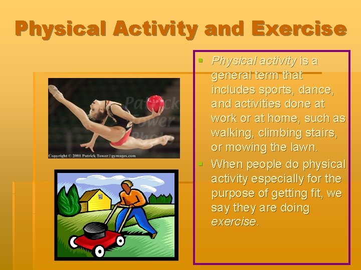 Physical Activity and Exercise § Physical activity is a general term that includes sports,