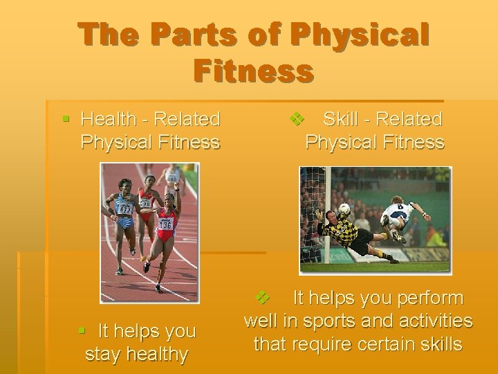 The Parts of Physical Fitness § Health - Related Physical Fitness § It helps