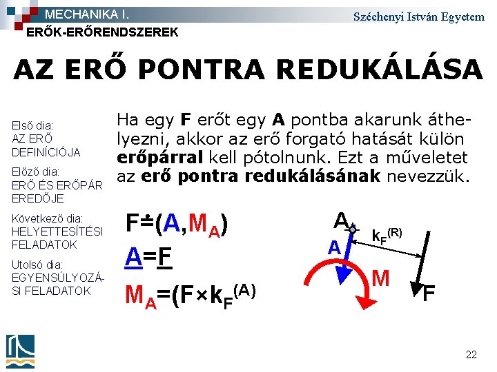 MECHANIKA I. ERŐK-ERŐRENDSZEREK Széchenyi István Egyetem AZ ERŐ PONTRA REDUKÁLÁSA Első dia: AZ ERŐ