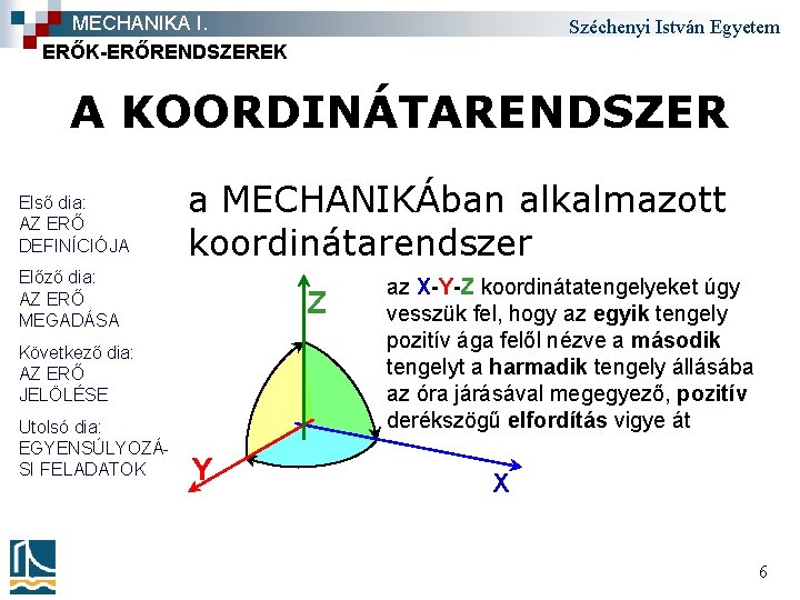 MECHANIKA I. ERŐK-ERŐRENDSZEREK Széchenyi István Egyetem A KOORDINÁTARENDSZER Első dia: AZ ERŐ DEFINÍCIÓJA a