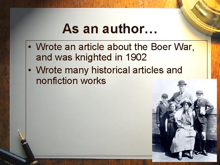 As an author… • Wrote an article about the Boer War, and was knighted