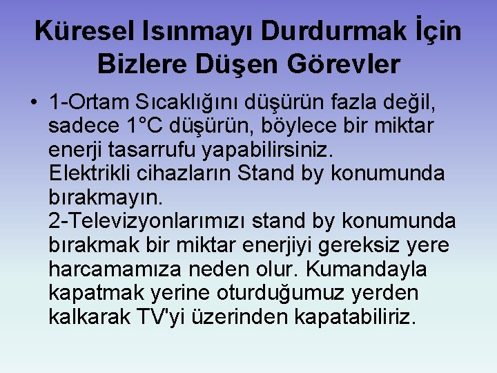 Küresel Isınmayı Durdurmak İçin Bizlere Düşen Görevler • 1 -Ortam Sıcaklığını düşürün fazla değil,