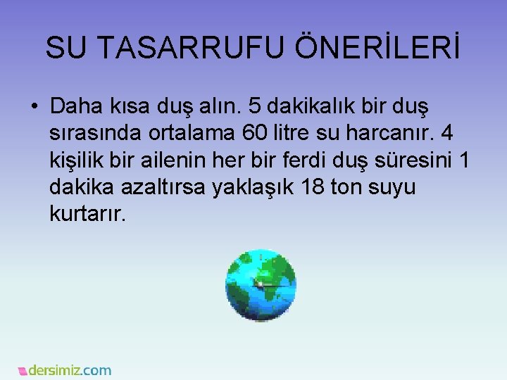 SU TASARRUFU ÖNERİLERİ • Daha kısa duş alın. 5 dakikalık bir duş sırasında ortalama