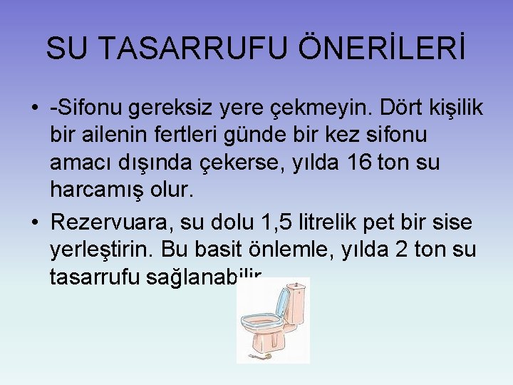 SU TASARRUFU ÖNERİLERİ • -Sifonu gereksiz yere çekmeyin. Dört kişilik bir ailenin fertleri günde